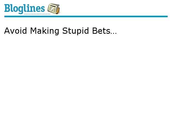 Avoid Making Stupid Bets… 