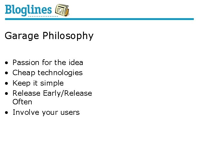 Garage Philosophy • • Passion for the idea Cheap technologies Keep it simple Release