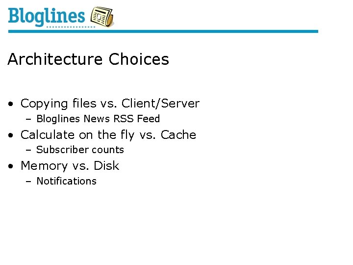 Architecture Choices • Copying files vs. Client/Server – Bloglines News RSS Feed • Calculate