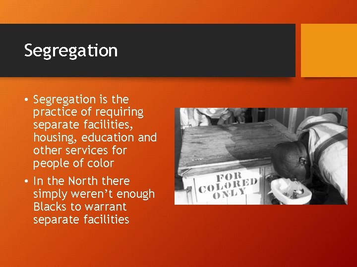 Segregation • Segregation is the practice of requiring separate facilities, housing, education and other