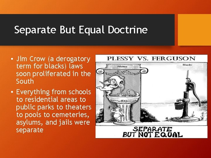 Separate But Equal Doctrine • Jim Crow (a derogatory term for blacks) laws soon