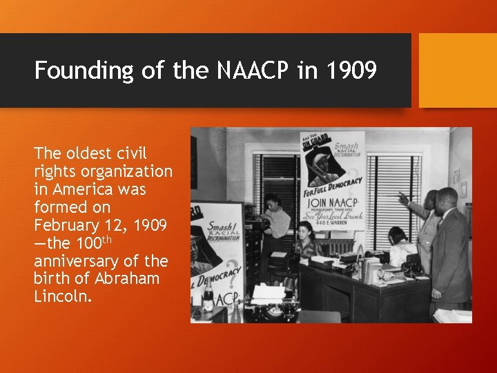 Founding of the NAACP in 1909 The oldest civil rights organization in America was