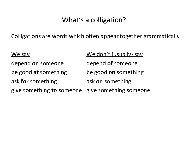 What’s a colligation? Colligations are words which often appear together grammatically We say depend
