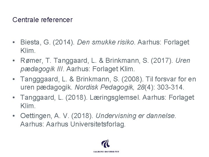 Centrale referencer • Biesta, G. (2014). Den smukke risiko. Aarhus: Forlaget Klim. • Rømer,