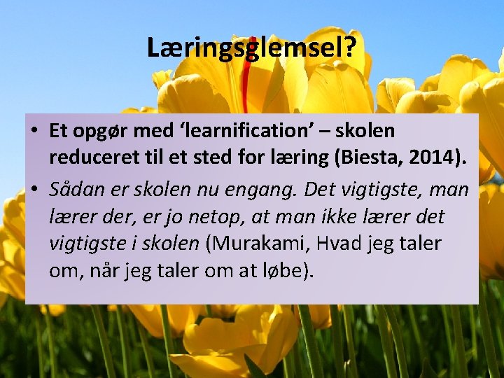 Læringsglemsel? • Et opgør med ‘learnification’ – skolen reduceret til et sted for læring