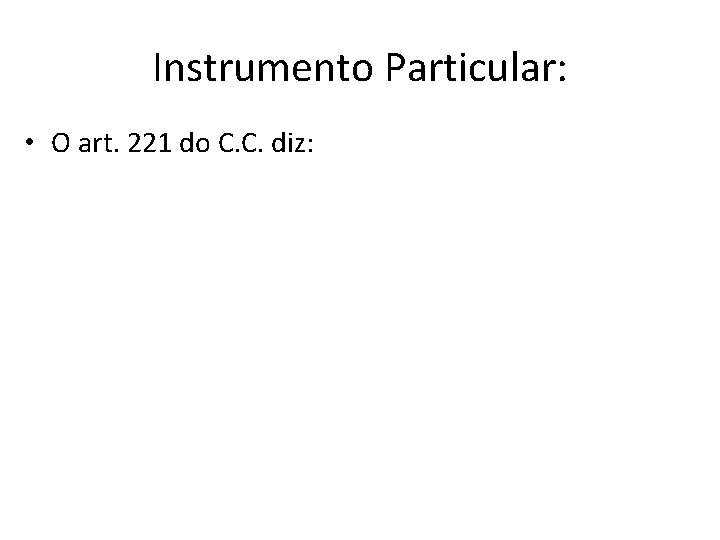 Instrumento Particular: • O art. 221 do C. C. diz: 