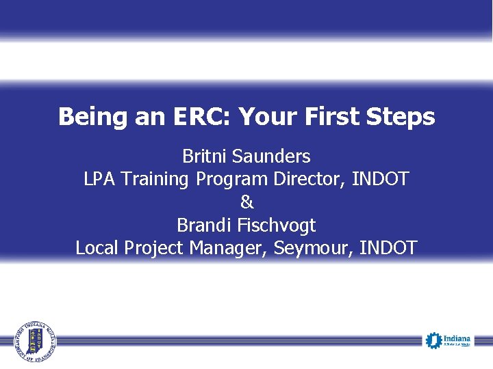 Being an ERC: Your First Steps Britni Saunders LPA Training Program Director, INDOT &