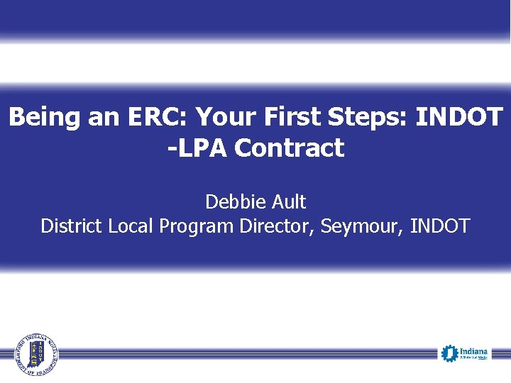 Being an ERC: Your First Steps: INDOT -LPA Contract Debbie Ault District Local Program