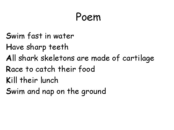 Poem Swim fast in water Have sharp teeth All shark skeletons are made of