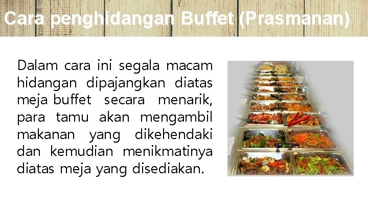 Cara penghidangan Buffet (Prasmanan) Dalam cara ini segala macam hidangan dipajangkan diatas meja buffet