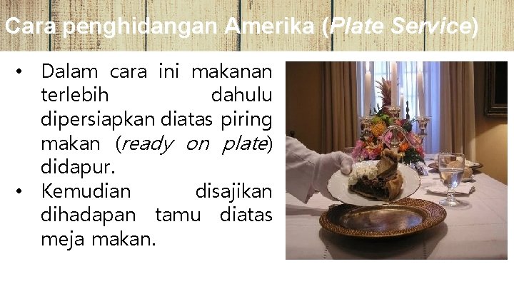 Cara penghidangan Amerika (Plate Service) • Dalam cara ini makanan terlebih dahulu dipersiapkan diatas