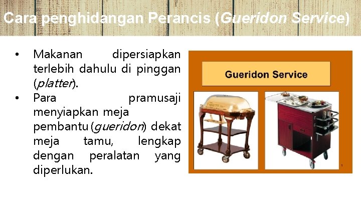 Cara penghidangan Perancis (Gueridon Service) • • Makanan dipersiapkan terlebih dahulu di pinggan (platter).