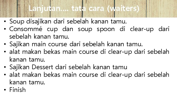 Lanjutan. . tata cara (waiters) • Soup disajikan dari sebelah kanan tamu. • Consommé