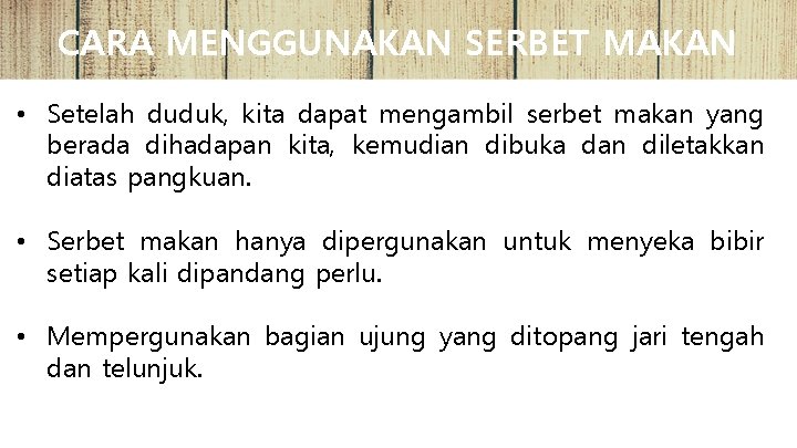 CARA MENGGUNAKAN SERBET MAKAN • Setelah duduk, kita dapat mengambil serbet makan yang berada