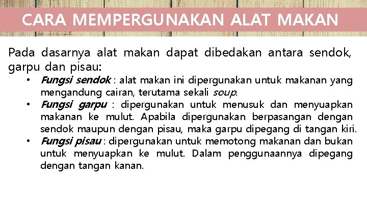 CARA MEMPERGUNAKAN ALAT MAKAN Pada dasarnya alat makan dapat dibedakan antara sendok, garpu dan