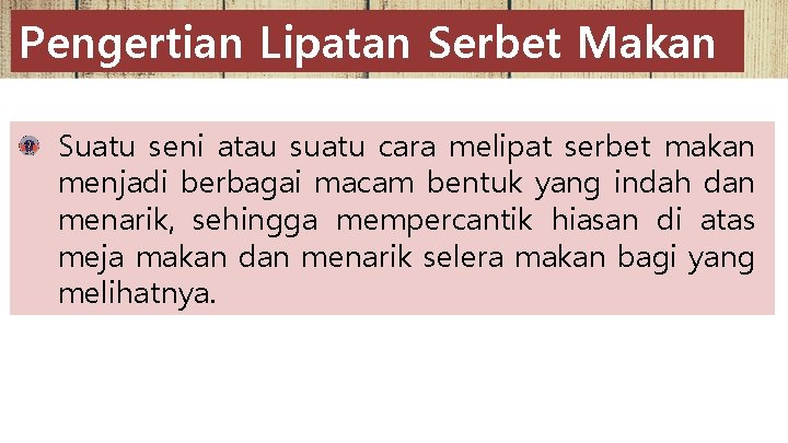 Pengertian Lipatan Serbet Makan Suatu seni atau suatu cara melipat serbet makan menjadi berbagai