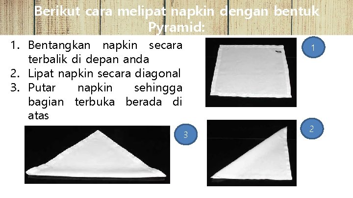 Berikut cara melipat napkin dengan bentuk Pyramid: 1. Bentangkan napkin secara terbalik di depan