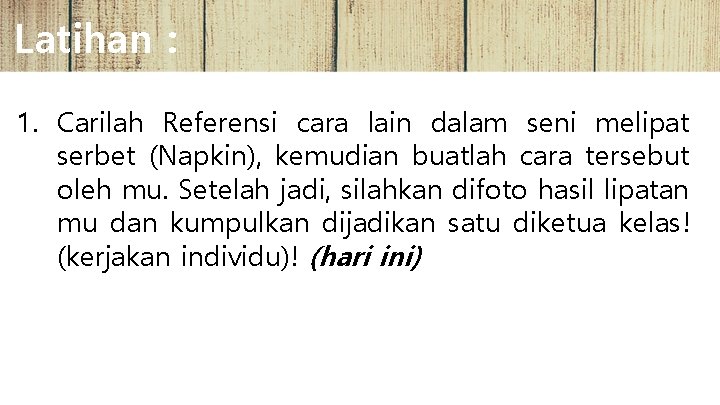 Latihan : 1. Carilah Referensi cara lain dalam seni melipat serbet (Napkin), kemudian buatlah