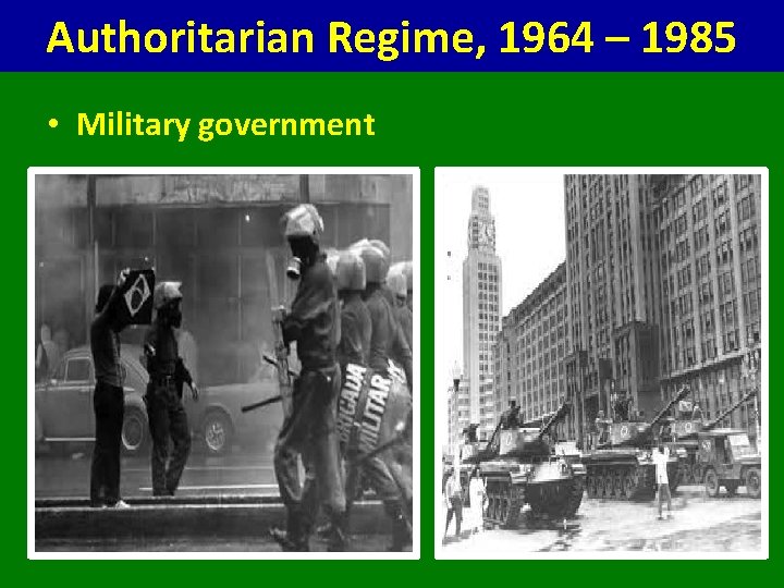 Authoritarian Regime, 1964 – 1985 • Military government 