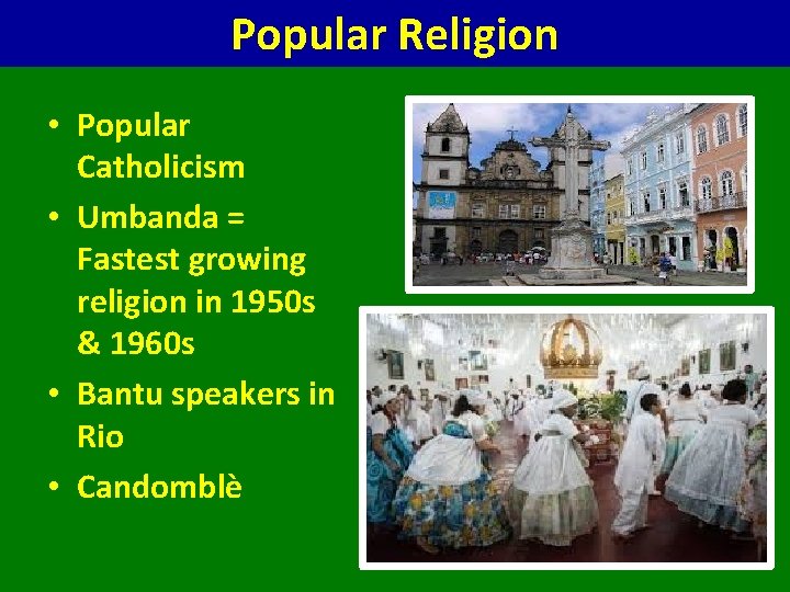 Popular Religion • Popular Catholicism • Umbanda = Fastest growing religion in 1950 s