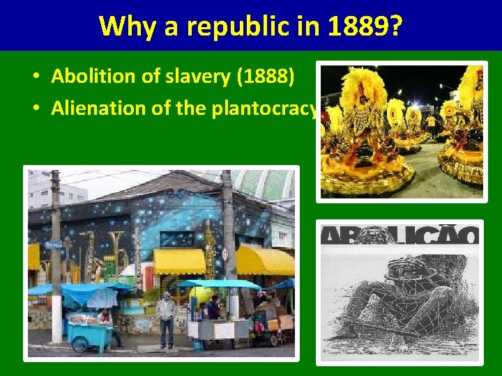 Why a republic in 1889? • Abolition of slavery (1888) • Alienation of the