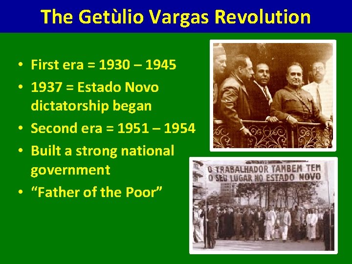 The Getùlio Vargas Revolution • First era = 1930 – 1945 • 1937 =