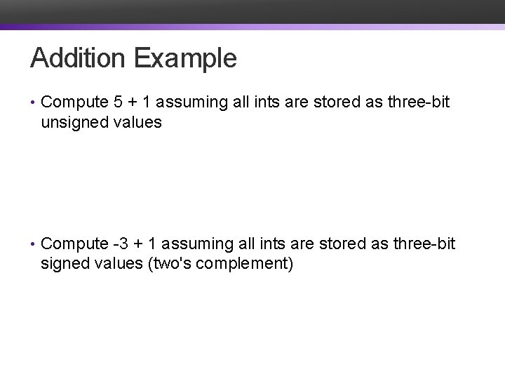 Addition Example • Compute 5 + 1 assuming all ints are stored as three-bit