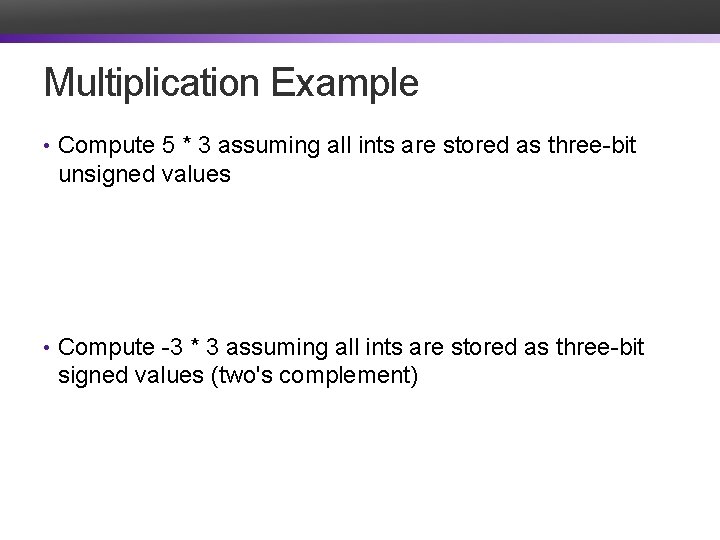 Multiplication Example • Compute 5 * 3 assuming all ints are stored as three-bit