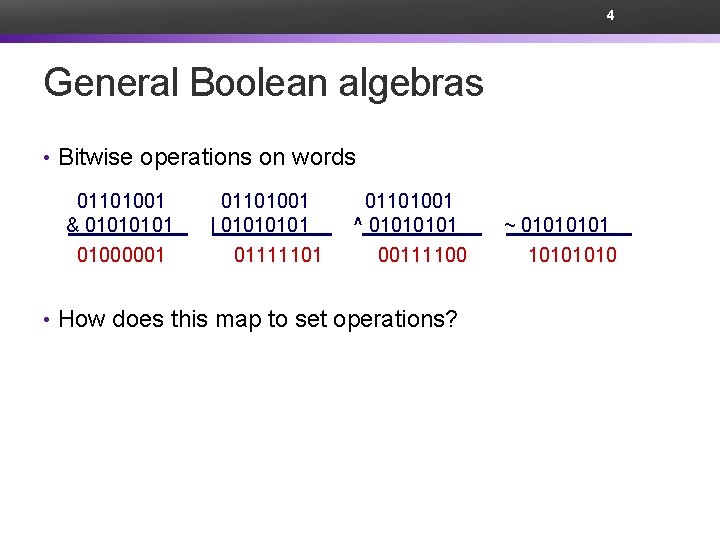 4 General Boolean algebras • Bitwise operations on words 01101001 & 0101 01000001 01101001