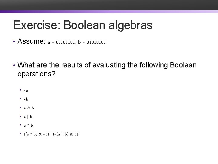 Exercise: Boolean algebras • Assume: a = 01101101, b = 0101 • What are