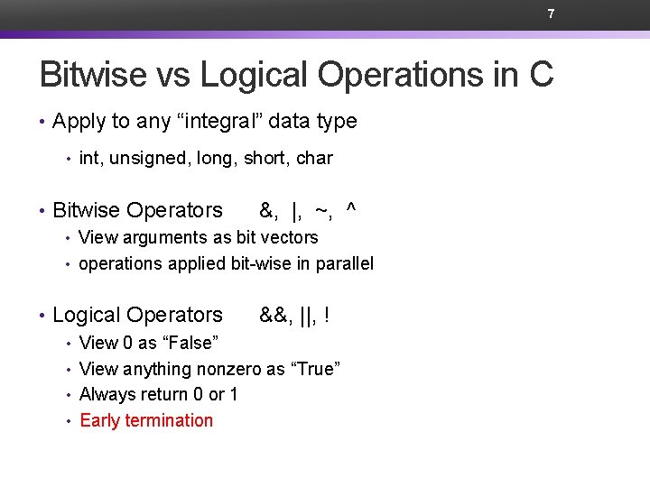 7 Bitwise vs Logical Operations in C • Apply to any “integral” data type