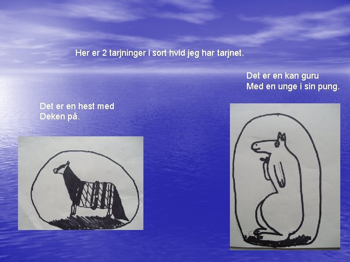 Her er 2 tarjninger i sort hvid jeg har tarjnet. Det er en kan