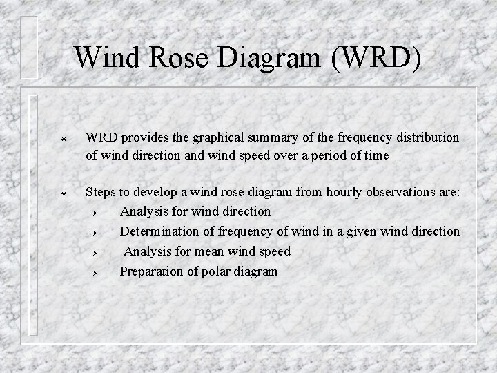 Wind Rose Diagram (WRD) ¯ ¯ WRD provides the graphical summary of the frequency