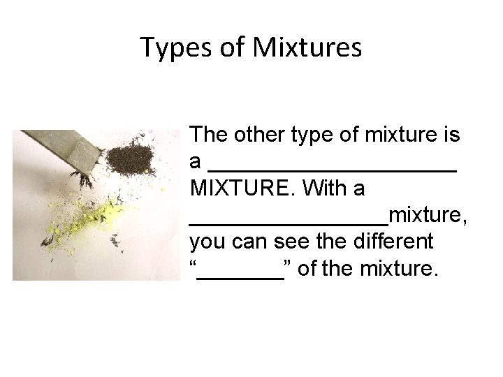 Types of Mixtures The other type of mixture is a __________ MIXTURE. With a