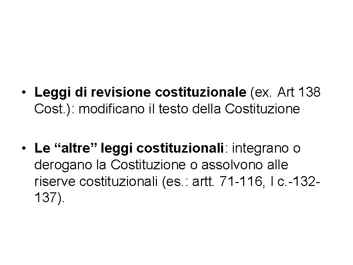  • Leggi di revisione costituzionale (ex. Art 138 Cost. ): modificano il testo