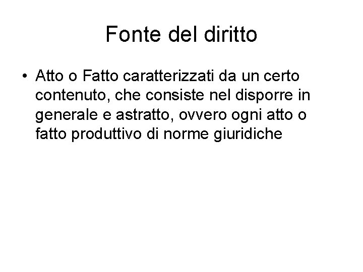 Fonte del diritto • Atto o Fatto caratterizzati da un certo contenuto, che consiste