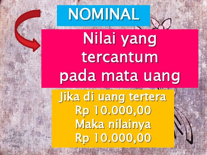 NOMINAL Nilai yang tercantum pada mata uang Jika di uang tertera Rp 10. 000,