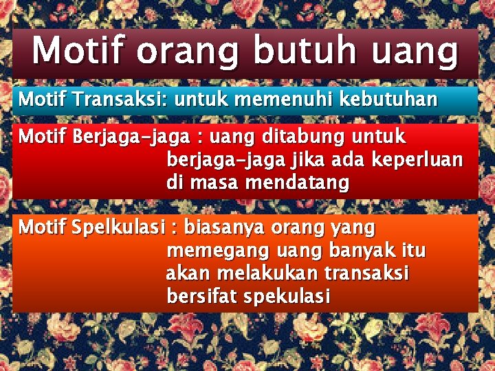 Motif orang butuh uang Motif Transaksi: untuk memenuhi kebutuhan Motif Berjaga-jaga : uang ditabung
