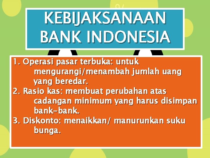 KEBIJAKSANAAN BANK INDONESIA 1. Operasi pasar terbuka: untuk mengurangi/menambah jumlah uang yang beredar. 2.