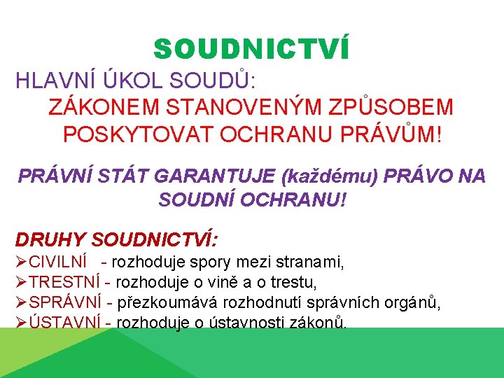 SOUDNICTVÍ HLAVNÍ ÚKOL SOUDŮ: ZÁKONEM STANOVENÝM ZPŮSOBEM POSKYTOVAT OCHRANU PRÁVŮM! PRÁVNÍ STÁT GARANTUJE (každému)