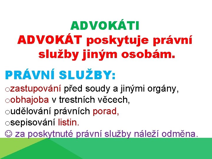 ADVOKÁTI ADVOKÁT poskytuje právní služby jiným osobám. PRÁVNÍ SLUŽBY: ozastupování před soudy a jinými