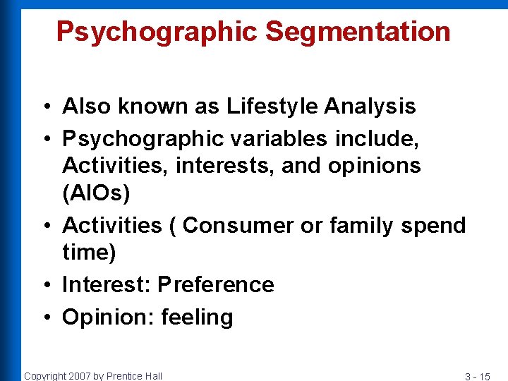 Psychographic Segmentation • Also known as Lifestyle Analysis • Psychographic variables include, Activities, interests,