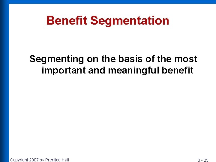 Benefit Segmentation Segmenting on the basis of the most important and meaningful benefit Copyright