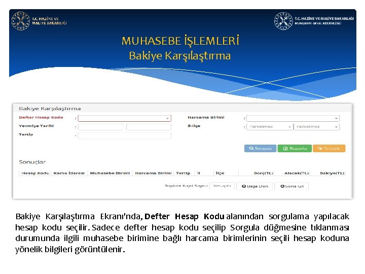 MUHASEBE İŞLEMLERİ Bakiye Karşılaştırma Ekranı'nda, Defter Hesap Kodu alanından sorgulama yapılacak hesap kodu seçilir.