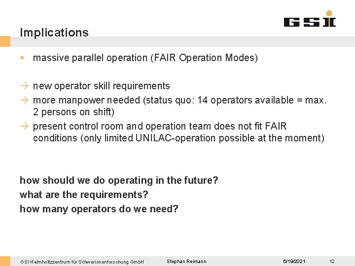 Implications § massive parallel operation (FAIR Operation Modes) new operator skill requirements more manpower