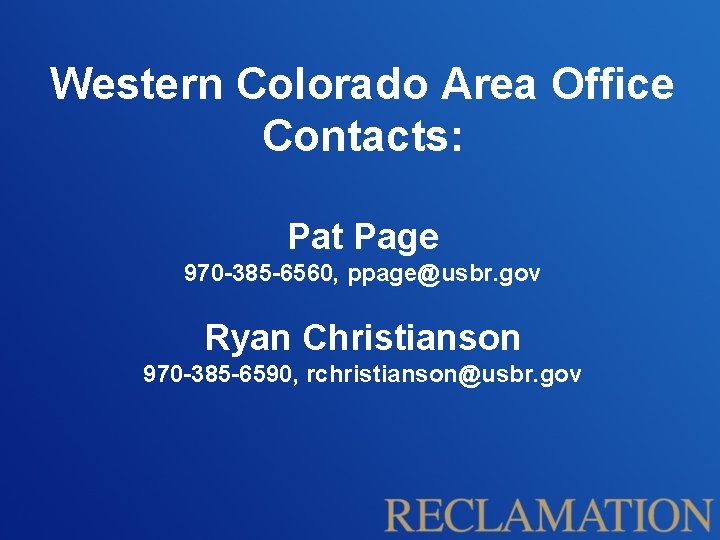 Western Colorado Area Office Contacts: Pat Page 970 -385 -6560, ppage@usbr. gov Ryan Christianson