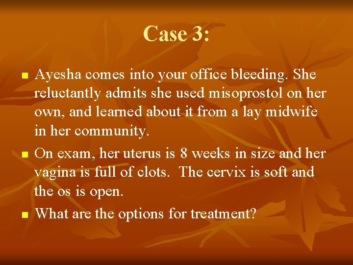 Case 3: n n n Ayesha comes into your office bleeding. She reluctantly admits