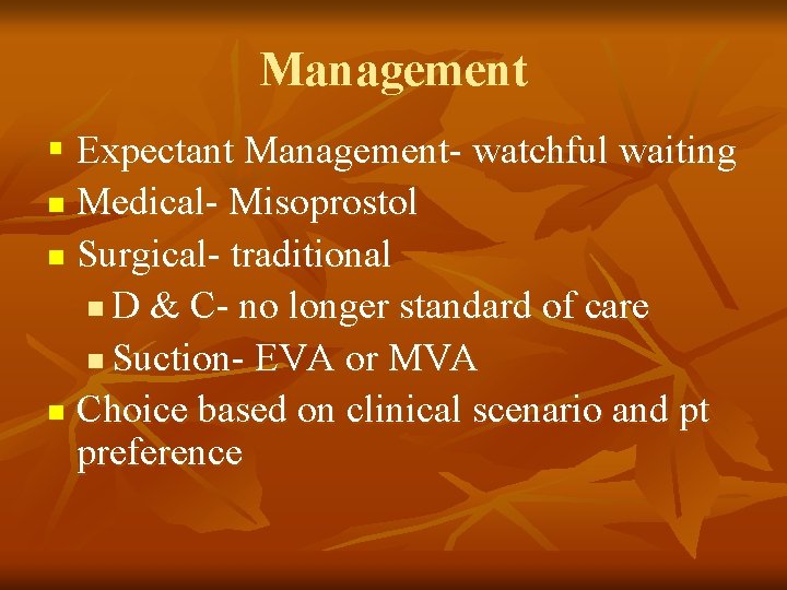 Management § Expectant Management- watchful waiting n Medical- Misoprostol n Surgical- traditional n D