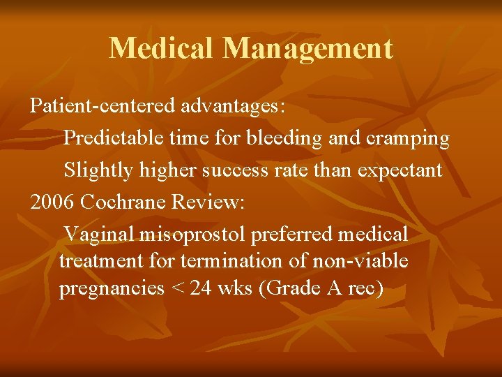 Medical Management Patient-centered advantages: Predictable time for bleeding and cramping Slightly higher success rate