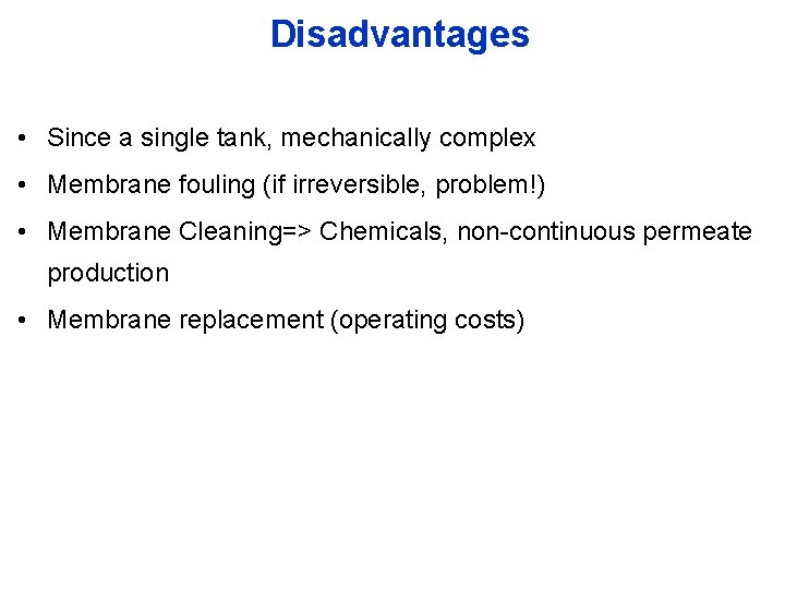 Disadvantages • Since a single tank, mechanically complex • Membrane fouling (if irreversible, problem!)